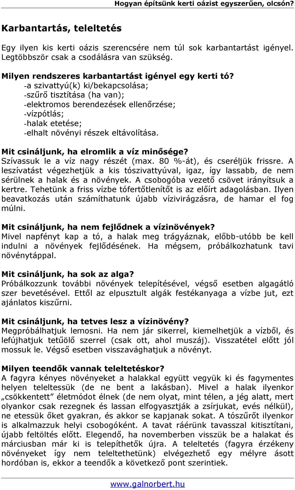 Mit csináljunk, ha elromlik a víz minősége? Szívassuk le a víz nagy részét (max. 80 %-át), és cseréljük frissre.