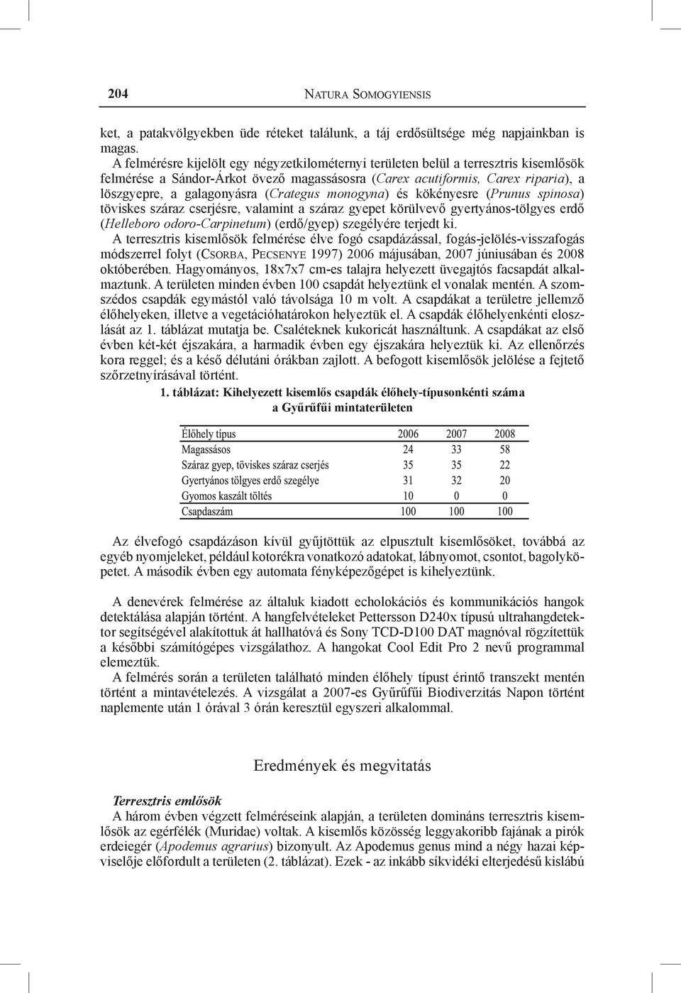(Crategus monogyna) és kökényesre (Prunus spinosa) töviskes száraz cserjésre, valamint a száraz gyepet körülvevő gyertyános-tölgyes erdő (Helleboro odoro-carpinetum) (erdő/gyep) szegélyére terjedt ki.