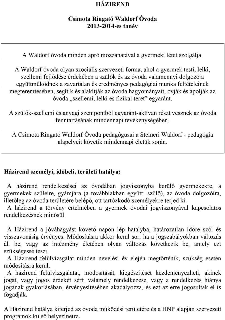 pedagógiai munka feltételeinek megteremtésében, segítik és alakítják az óvoda hagyományait, óvják és ápolják az óvoda szellemi, lelki és fizikai terét egyaránt.