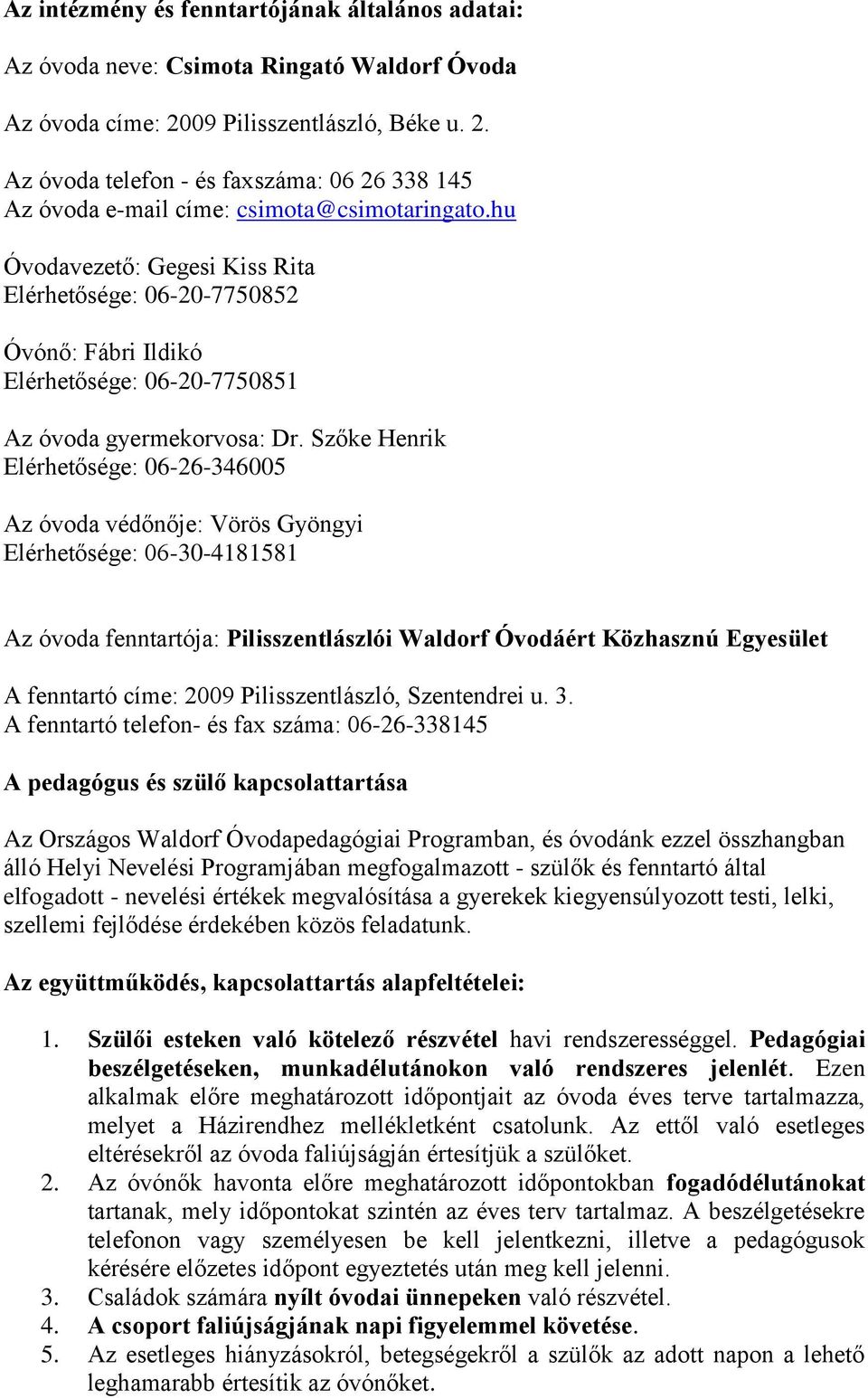 hu Óvodavezető: Gegesi Kiss Rita Elérhetősége: 06-20-7750852 Óvónő: Fábri Ildikó Elérhetősége: 06-20-7750851 Az óvoda gyermekorvosa: Dr.