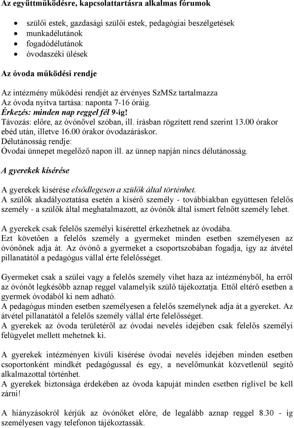 írásban rögzített rend szerint 13.00 órakor ebéd után, illetve 16.00 órakor óvodazáráskor. Délutánosság rendje: Óvodai ünnepet megelőző napon ill. az ünnep napján nincs délutánosság.