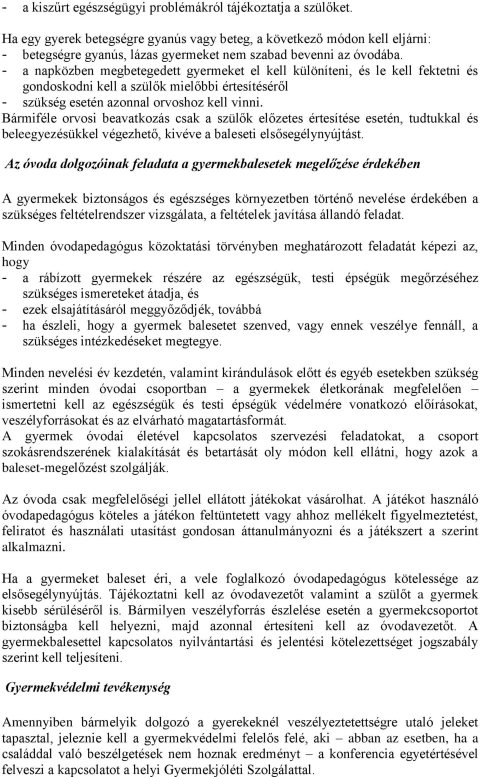 - a napközben megbetegedett gyermeket el kell különíteni, és le kell fektetni és gondoskodni kell a szülők mielőbbi értesítéséről - szükség esetén azonnal orvoshoz kell vinni.