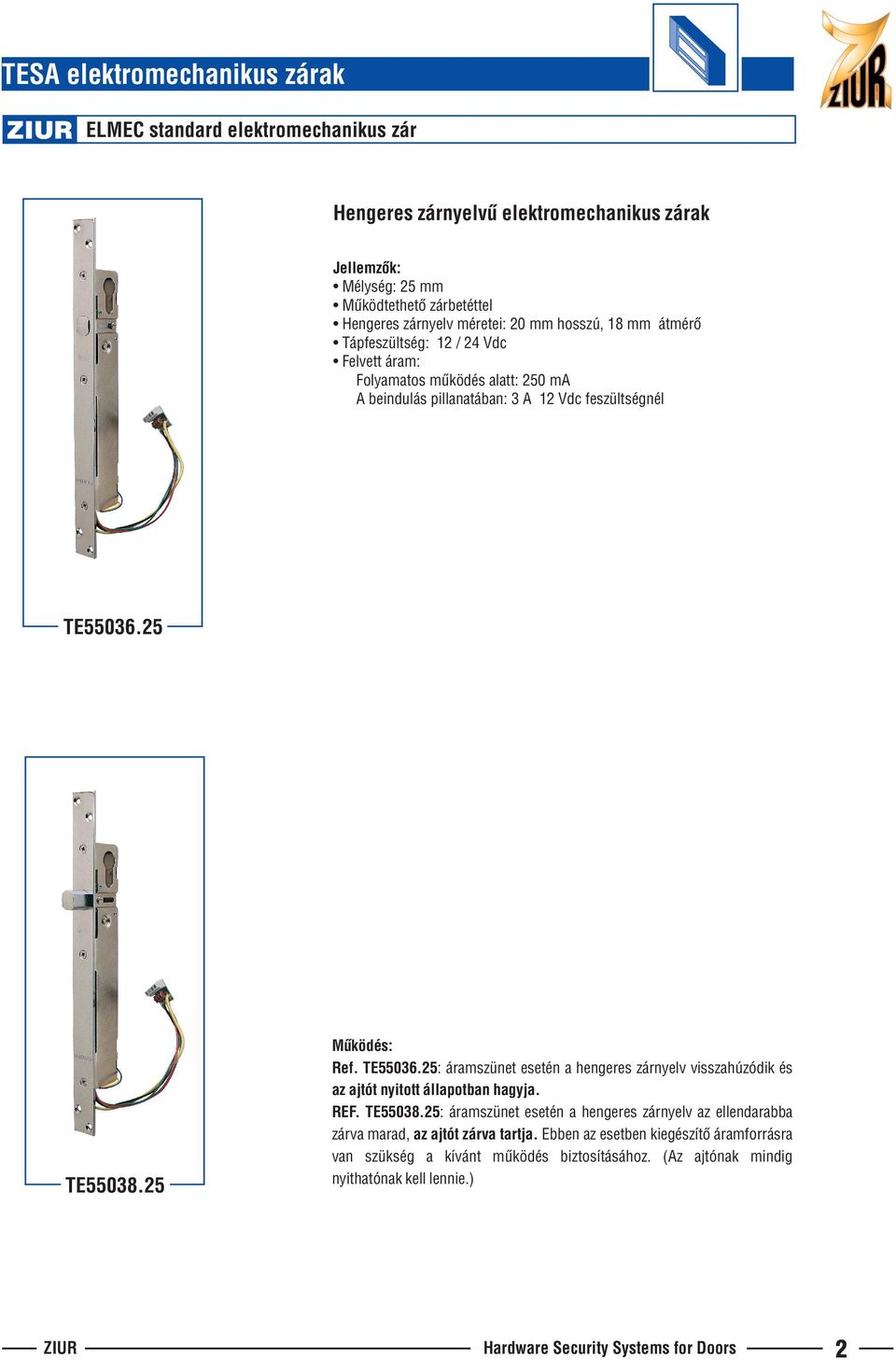 TE55036.25 TE55038.25 Ref. TE55036.25: áramszünet esetén a hengeres zárnyelv visszahúzódik és az ajtót nyitott állapotban hagyja. REF. TE55038.25: áramszünet esetén a hengeres zárnyelv az ellendarabba zárva marad, az ajtót zárva tartja.
