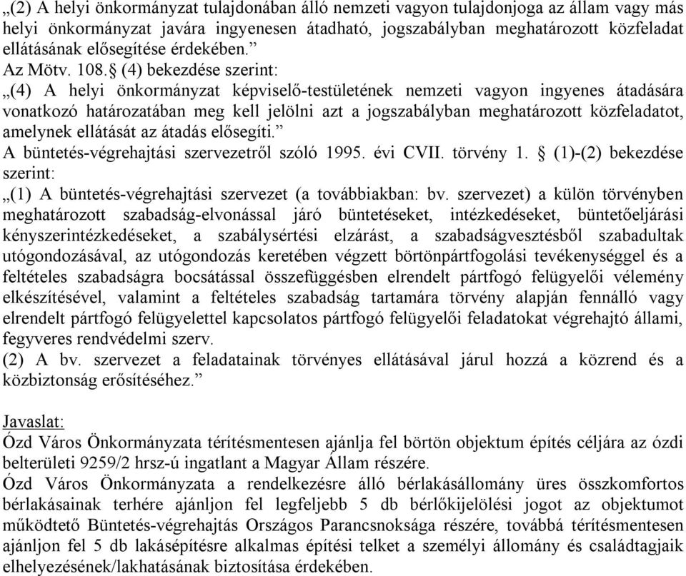 (4) bekezdése szerint: (4) A helyi önkormányzat képviselő-testületének nemzeti vagyon ingyenes átadására vonatkozó határozatában meg kell jelölni azt a jogszabályban meghatározott közfeladatot,