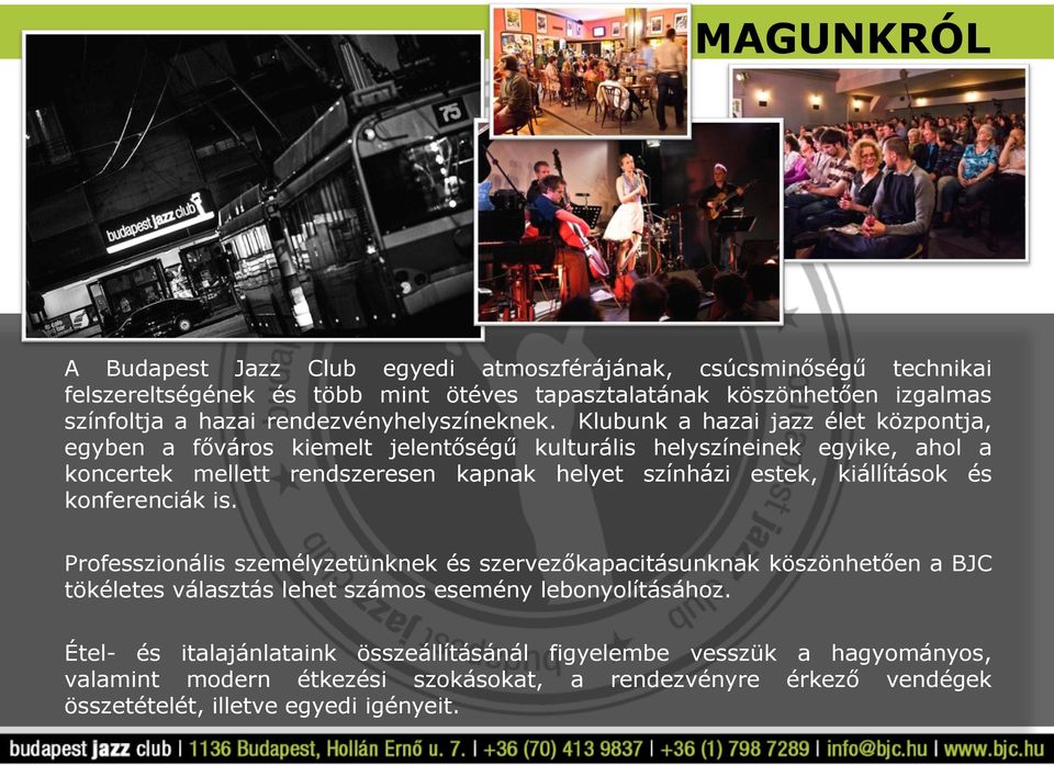 Klubunk a hazai jazz élet központja, egyben a főváros kiemelt jelentőségű kulturális helyszíneinek egyike, ahol a koncertek mellett rendszeresen kapnak helyet színházi estek,