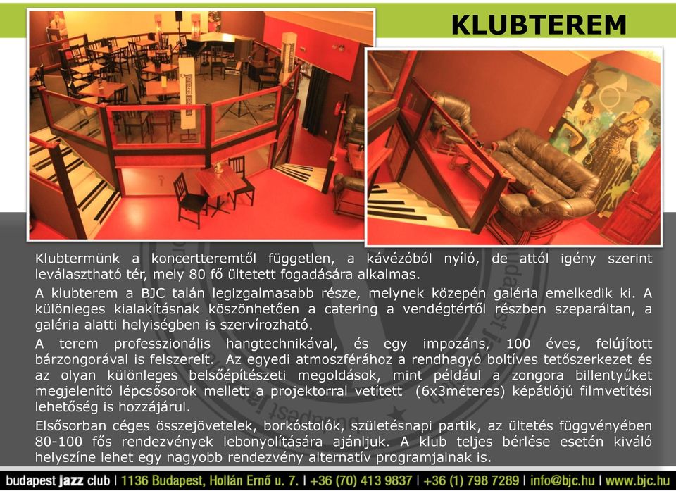 A különleges kialakításnak köszönhetően a catering a vendégtértől részben szeparáltan, a galéria alatti helyiségben is szervírozható.