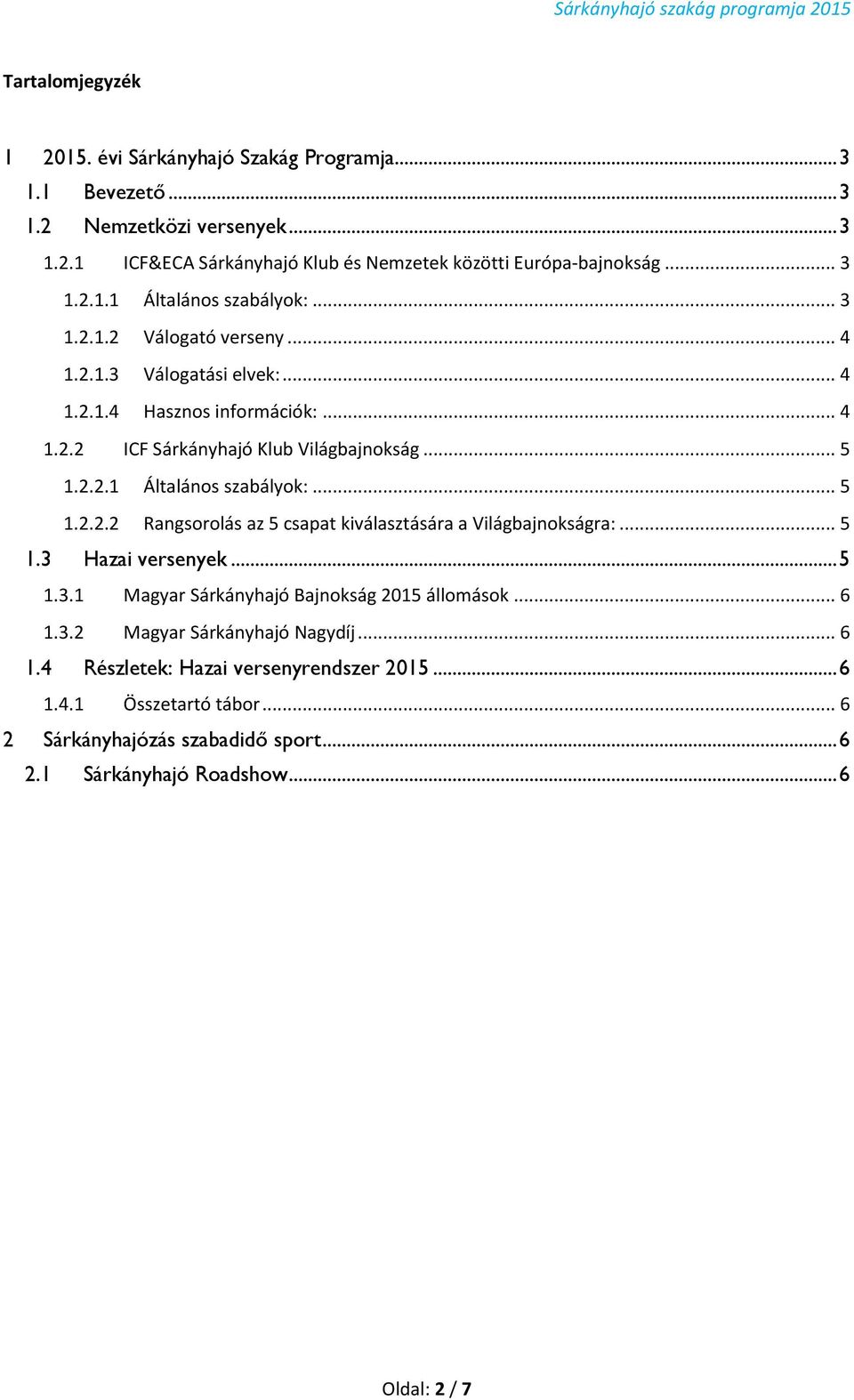 .. 5 1.3 Hazai versenyek... 5 1.3.1 Magyar Sárkányhajó Bajnokság 2015 állomások... 6 1.3.2 Magyar Sárkányhajó Nagydíj... 6 1.4 Részletek: Hazai versenyrendszer 2015... 6 1.4.1 Összetartó tábor.