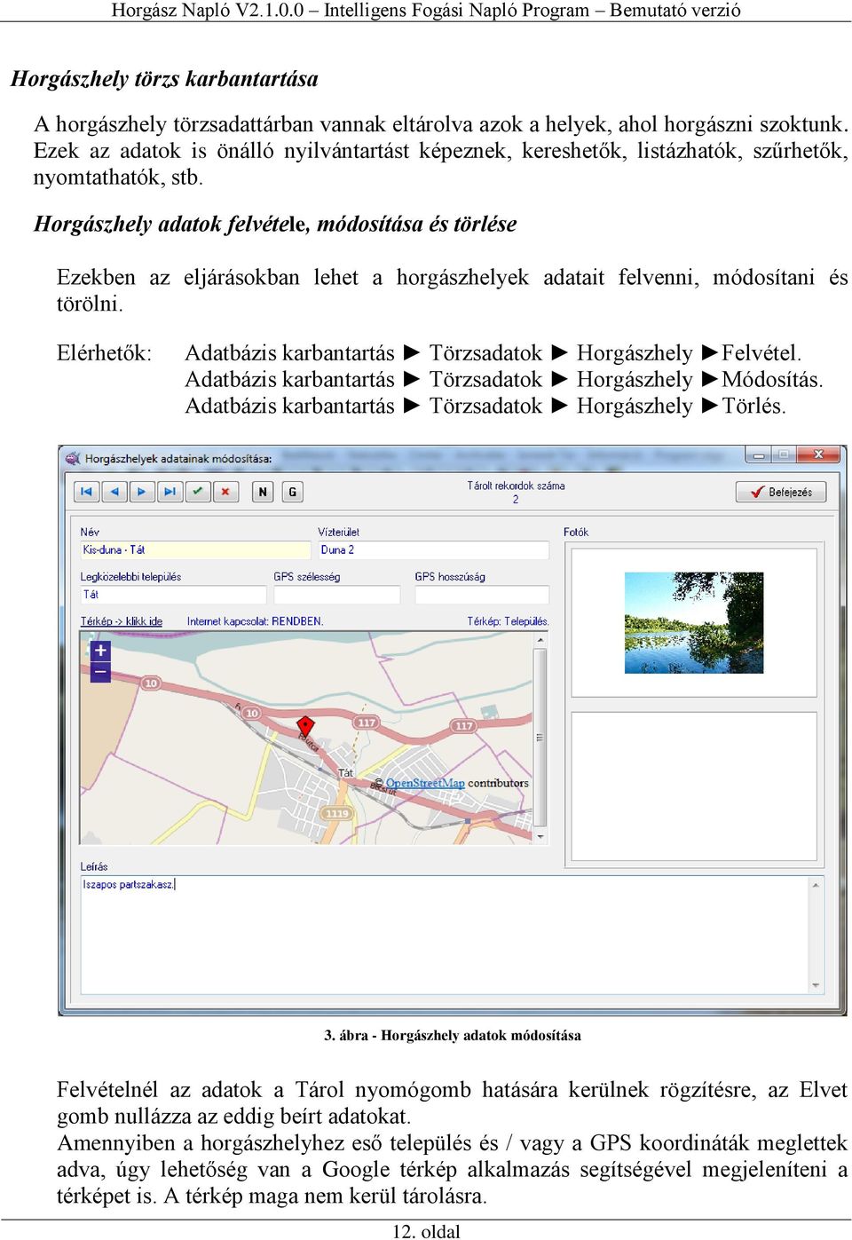 Horgászhely adatok felvétele, módosítása és törlése Ezekben az eljárásokban lehet a horgászhelyek adatait felvenni, módosítani és törölni.