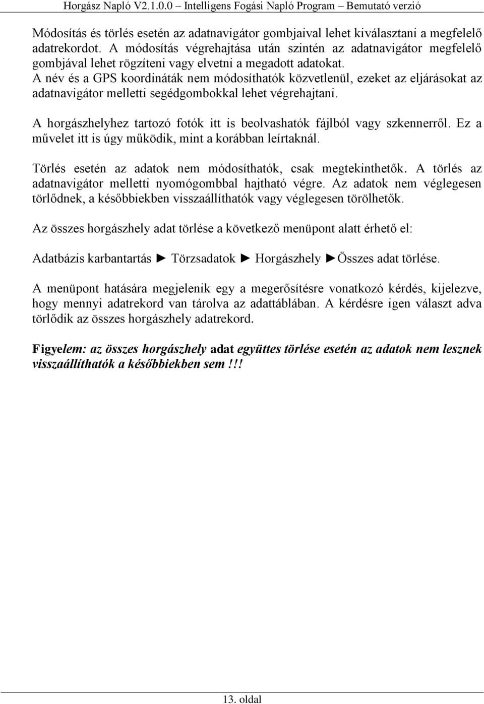 A név és a GPS koordináták nem módosíthatók közvetlenül, ezeket az eljárásokat az adatnavigátor melletti segédgombokkal lehet végrehajtani.