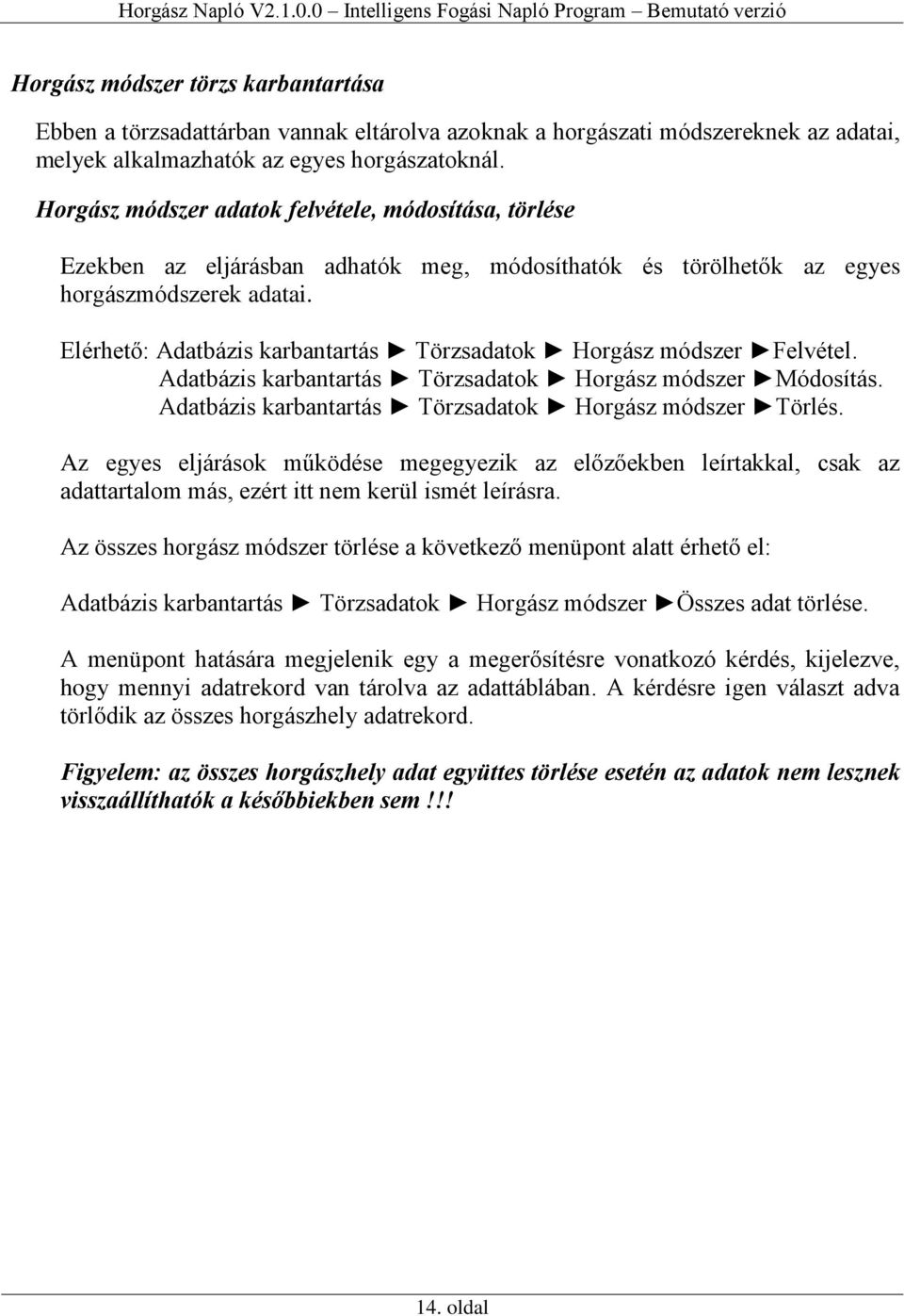 Elérhető: Adatbázis karbantartás Törzsadatok Horgász módszer Felvétel. Adatbázis karbantartás Törzsadatok Horgász módszer Módosítás. Adatbázis karbantartás Törzsadatok Horgász módszer Törlés.