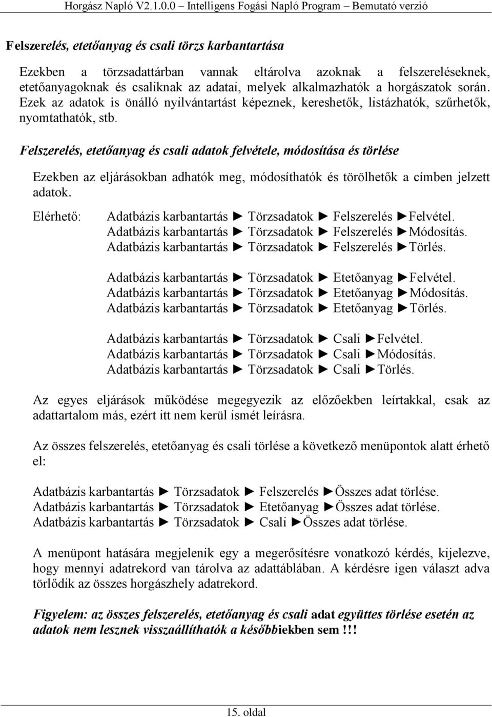 Felszerelés, etetőanyag és csali adatok felvétele, módosítása és törlése Ezekben az eljárásokban adhatók meg, módosíthatók és törölhetők a címben jelzett adatok.