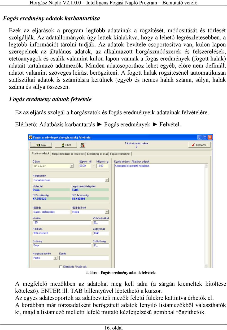 Az adatok bevitele csoportosítva van, külön lapon szerepelnek az általános adatok, az alkalmazott horgászmódszerek és felszerelések, etetőanyagok és csalik valamint külön lapon vannak a fogás