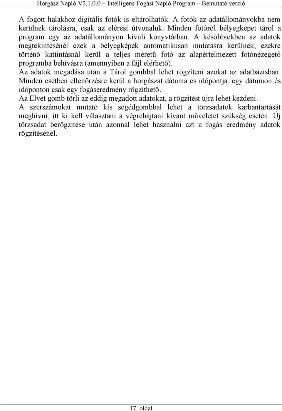 A későbbiekben az adatok megtekintésénél ezek a bélyegképek automatikusan mutatásra kerülnek, ezekre történő kattintásnál kerül a teljes méretű fotó az alapértelmezett fotónézegető programba