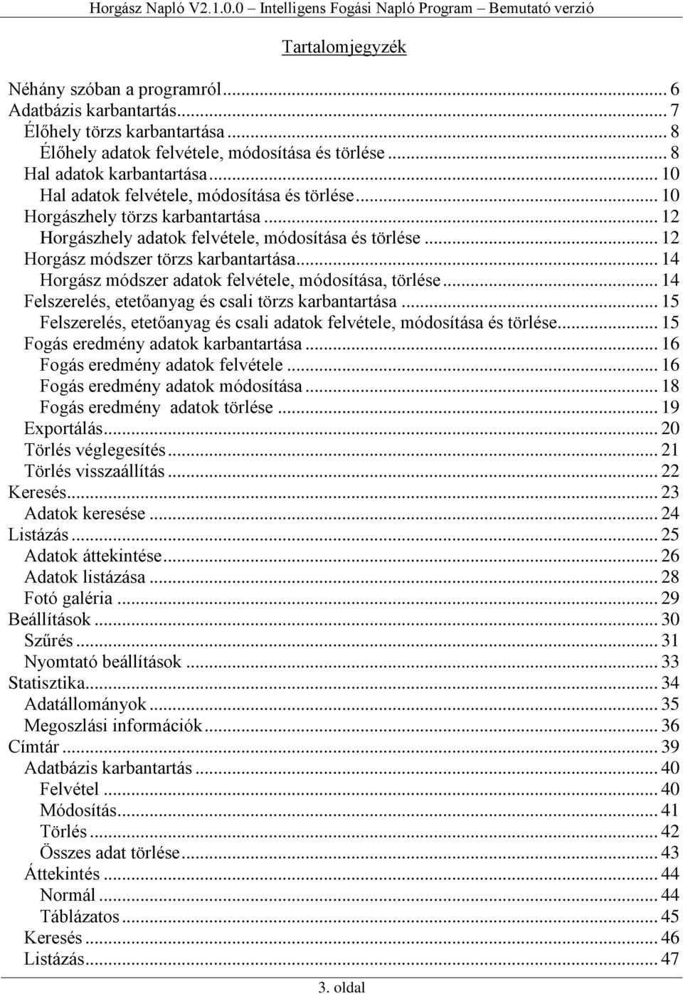 .. 14 Horgász módszer adatok felvétele, módosítása, törlése... 14 Felszerelés, etetőanyag és csali törzs karbantartása... 15 Felszerelés, etetőanyag és csali adatok felvétele, módosítása és törlése.