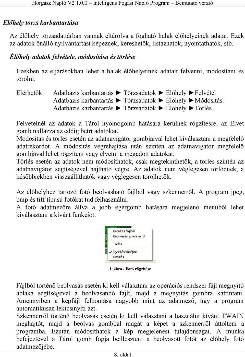 Elérhetők: Adatbázis karbantartás Törzsadatok Élőhely Felvétel. Adatbázis karbantartás Törzsadatok Élőhely Módosítás. Adatbázis karbantartás Törzsadatok Élőhely Törlés.