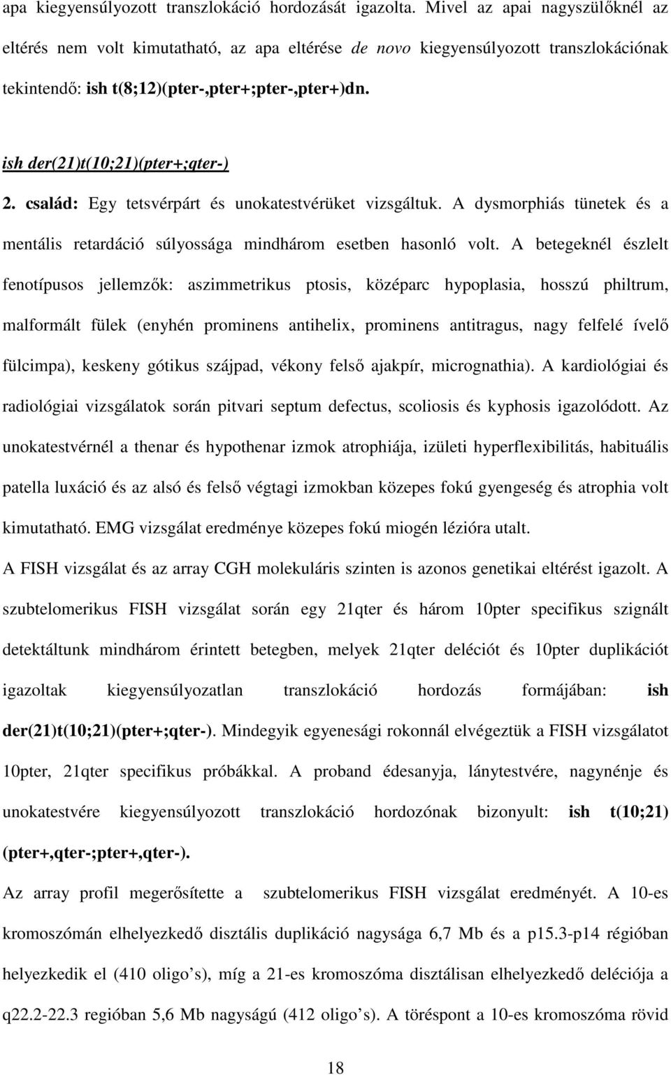 ish der(21)t(10;21)(pter+;qter-) 2. család: Egy tetsvérpárt és unokatestvérüket vizsgáltuk. A dysmorphiás tünetek és a mentális retardáció súlyossága mindhárom esetben hasonló volt.