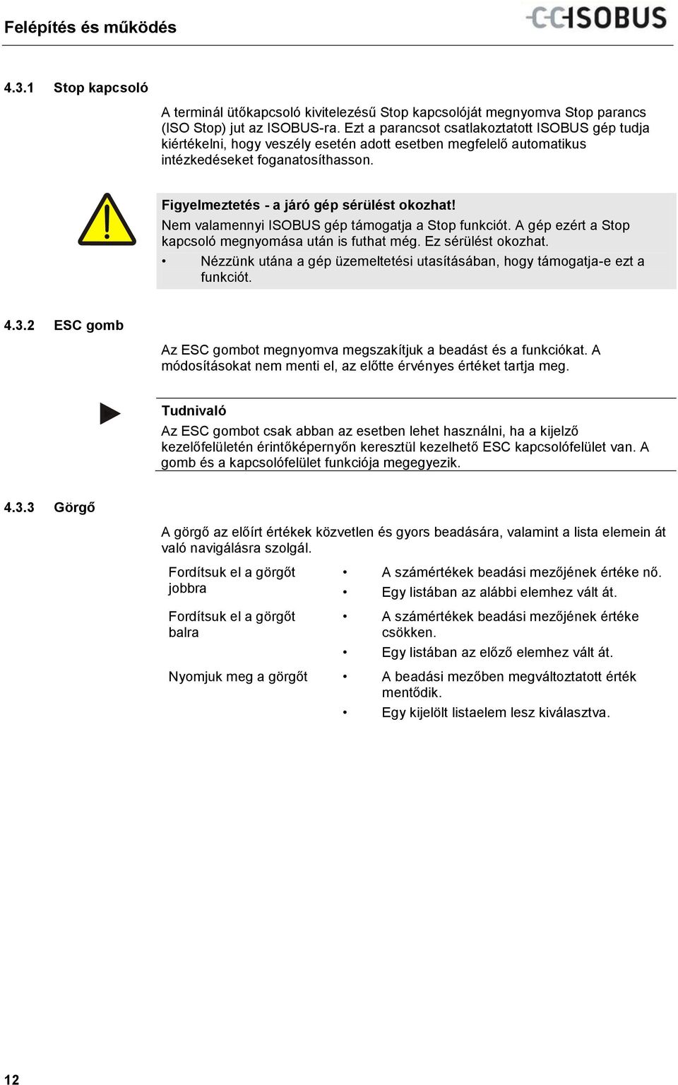 Nem valamennyi ISOBUS gép támogatja a Stop funkciót. A gép ezért a Stop kapcsoló megnyomása után is futhat még. Ez sérülést okozhat.