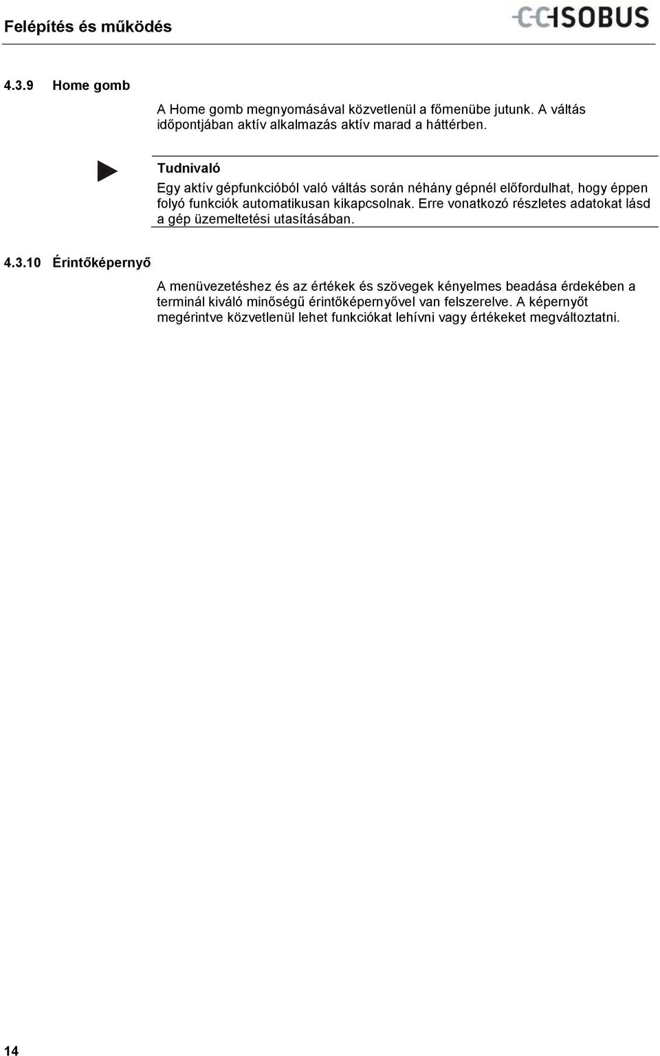Egy aktív gépfunkcióból való váltás során néhány gépnél előfordulhat, hogy éppen folyó funkciók automatikusan kikapcsolnak.