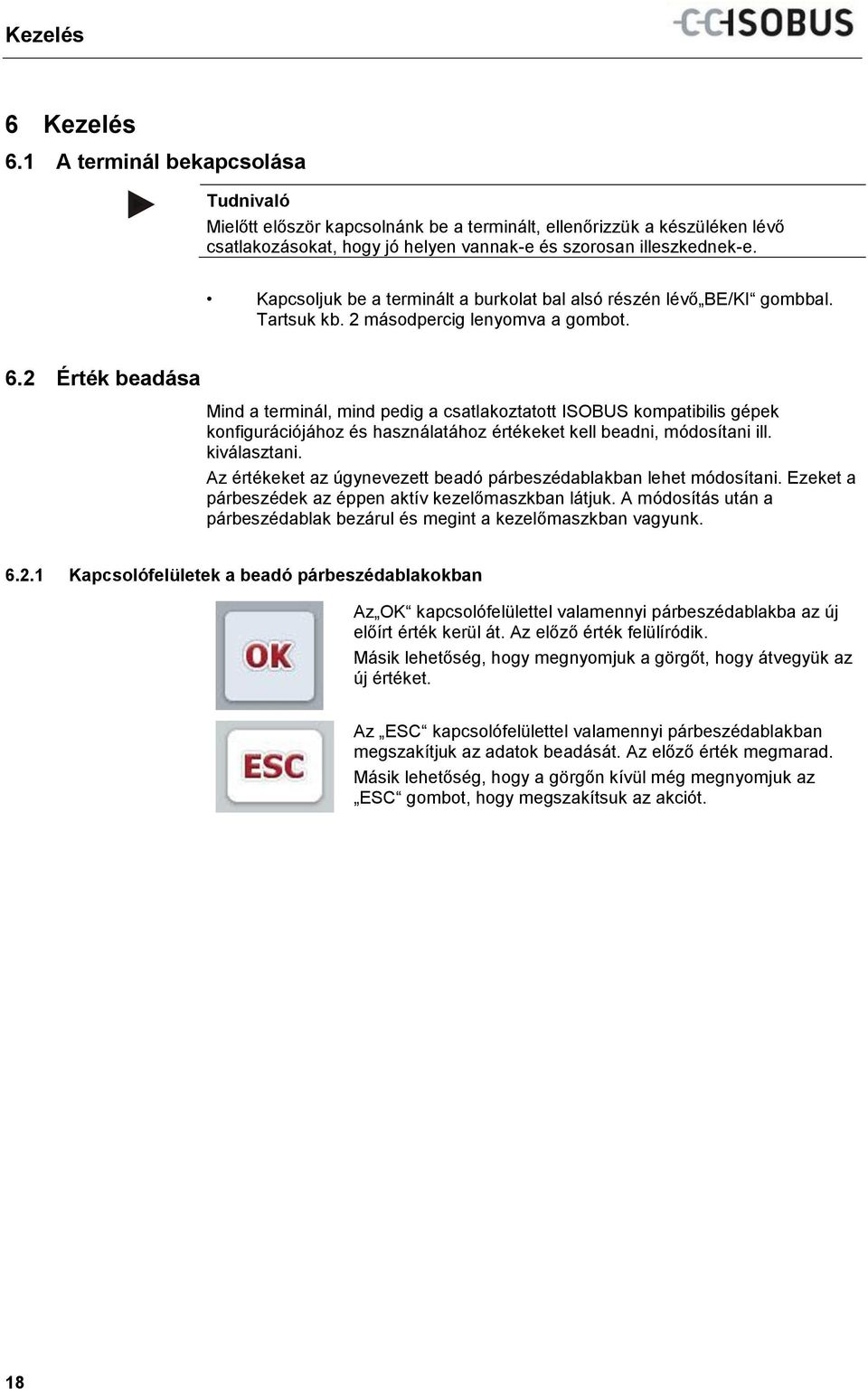 Kapcsoljuk be a terminált a burkolat bal alsó részén lévő BE/KI gombbal. Tartsuk kb. 2 másodpercig lenyomva a gombot. 6.
