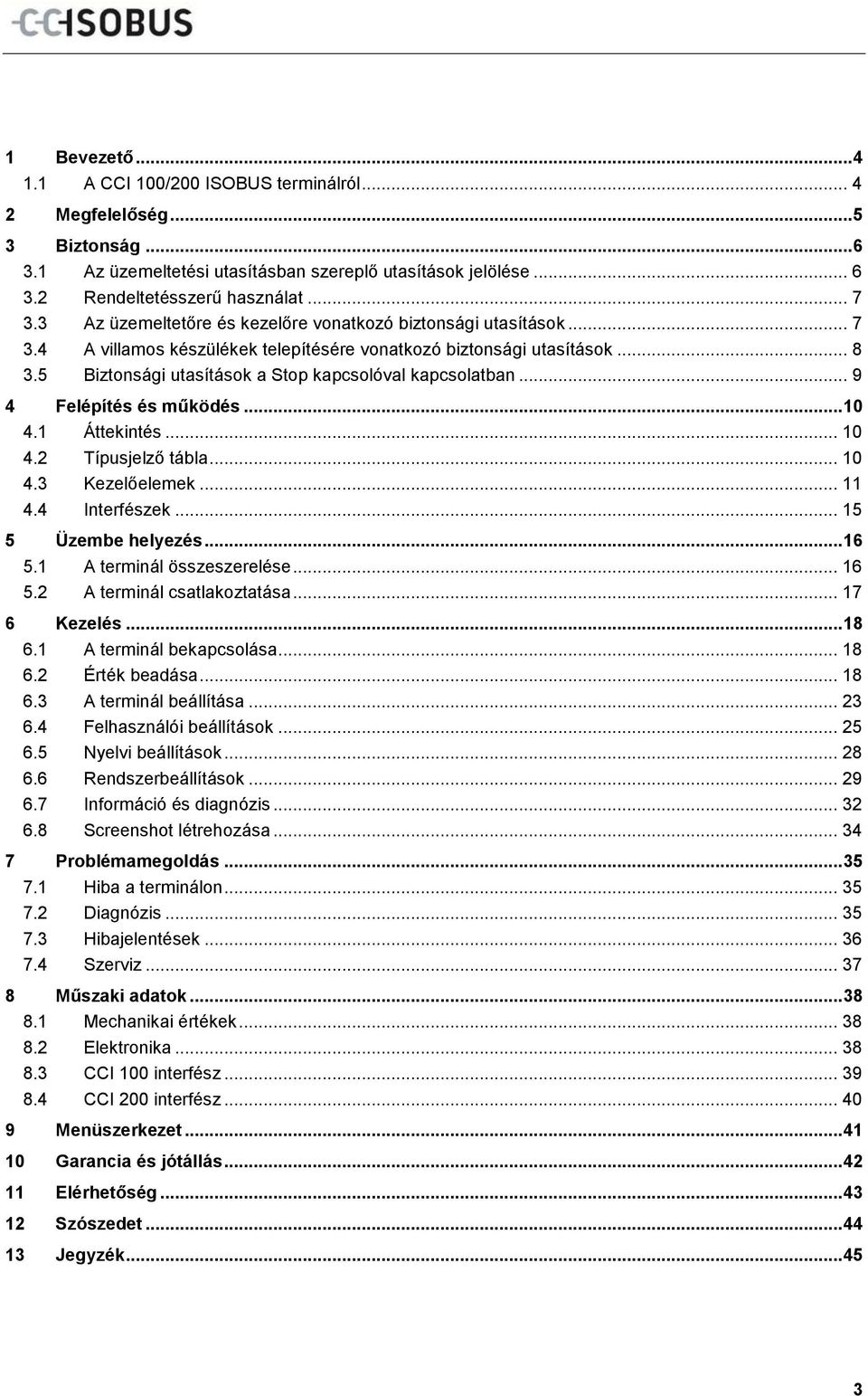 5 Biztonsági utasítások a Stop kapcsolóval kapcsolatban... 9 4 Felépítés és működés... 10 4.1 Áttekintés... 10 4.2 Típusjelző tábla... 10 4.3 Kezelőelemek... 11 4.4 Interfészek... 15 5 Üzembe helyezés.