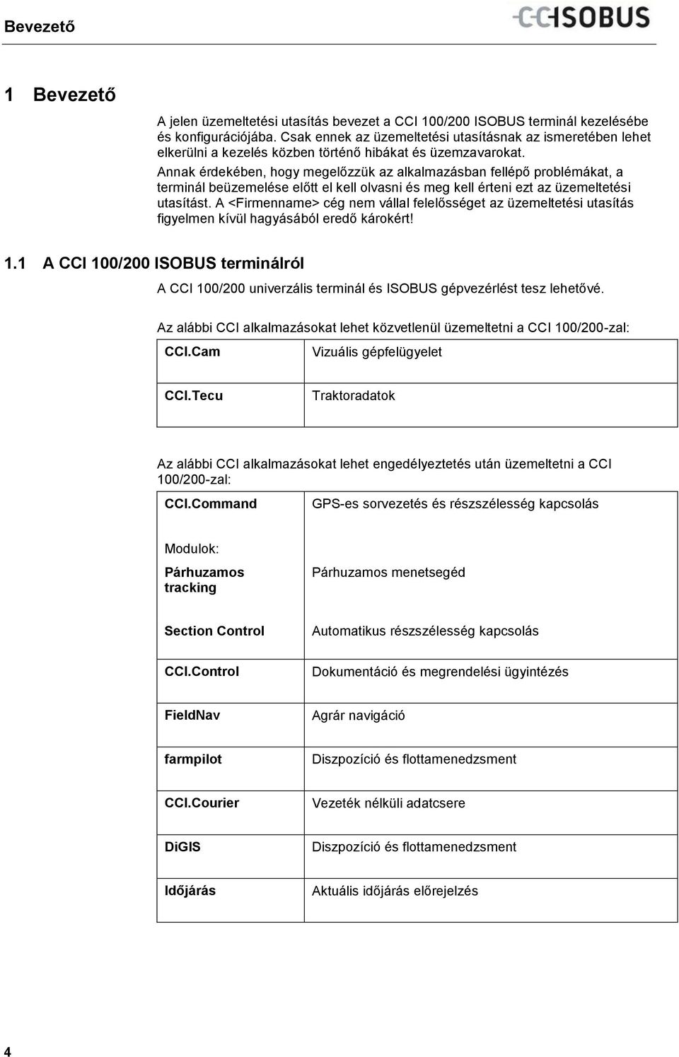 Annak érdekében, hogy megelőzzük az alkalmazásban fellépő problémákat, a terminál beüzemelése előtt el kell olvasni és meg kell érteni ezt az üzemeltetési utasítást.