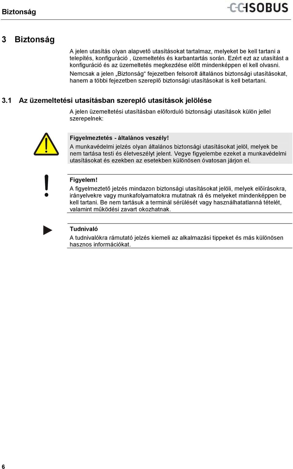 Nemcsak a jelen Biztonság fejezetben felsorolt általános biztonsági utasításokat, hanem a többi fejezetben szereplő biztonsági utasításokat is kell betartani. 3.