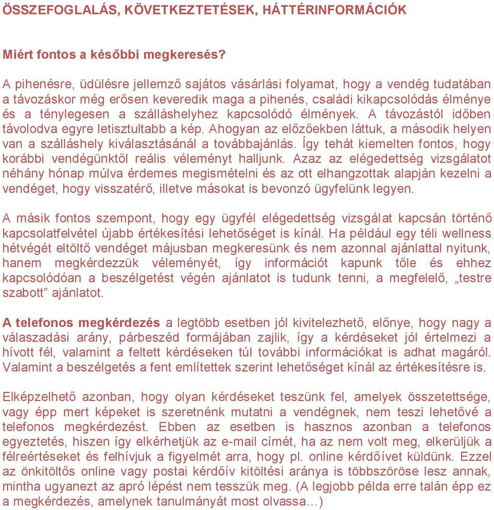 kapcsolódó élmények. A távozástól időben távolodva egyre letisztultabb a kép. Ahogyan az előzőekben láttuk, a második helyen van a szálláshely kiválasztásánál a továbbajánlás.