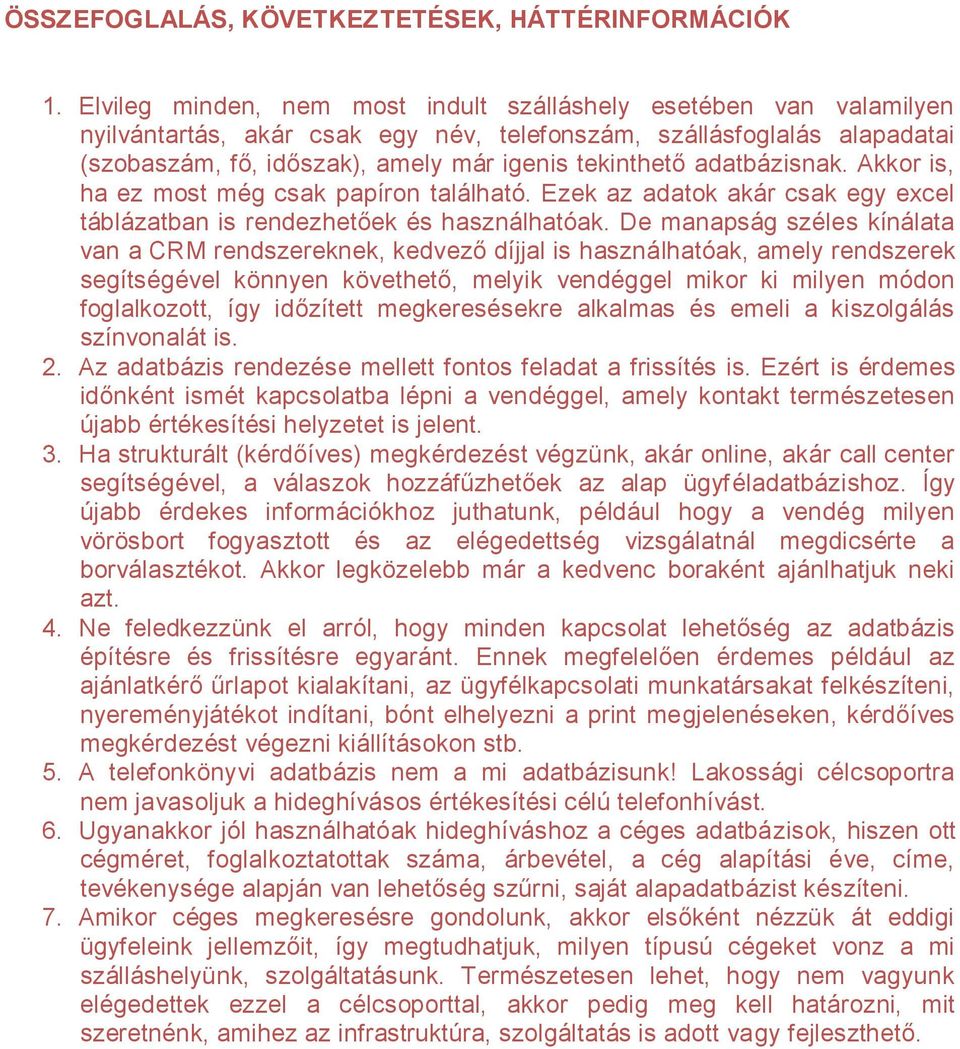 adatbázisnak. Akkor is, ha ez most még csak papíron található. Ezek az adatok akár csak egy excel táblázatban is rendezhetőek és használhatóak.