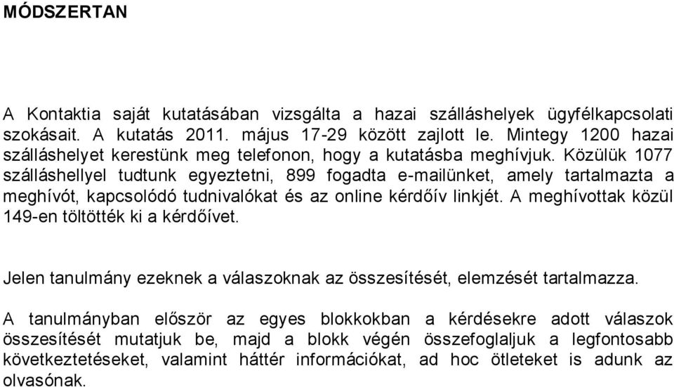 Közülük 1077 szálláshellyel tudtunk egyeztetni, 899 fogadta e-mailünket, amely tartalmazta a meghívót, kapcsolódó tudnivalókat és az online kérdőív linkjét.