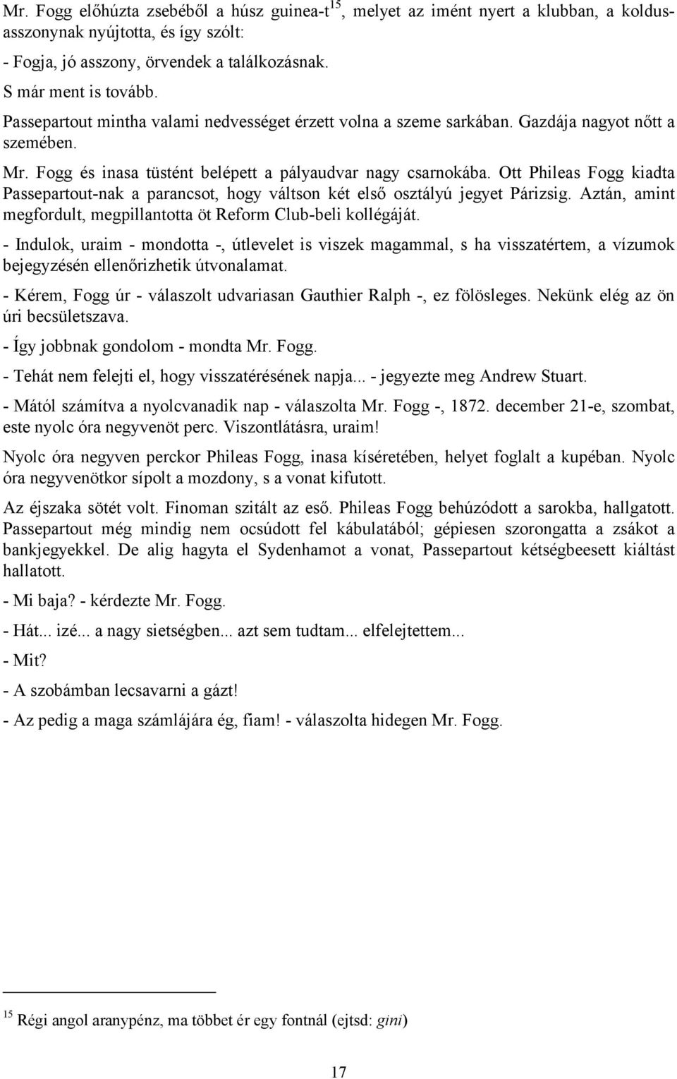 Ott Phileas Fogg kiadta Passepartout-nak a parancsot, hogy váltson két első osztályú jegyet Párizsig. Aztán, amint megfordult, megpillantotta öt Reform Club-beli kollégáját.