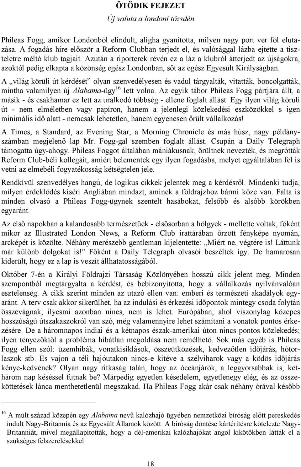 Azután a riporterek révén ez a láz a klubról átterjedt az újságokra, azoktól pedig elkapta a közönség egész Londonban, sőt az egész Egyesült Királyságban.