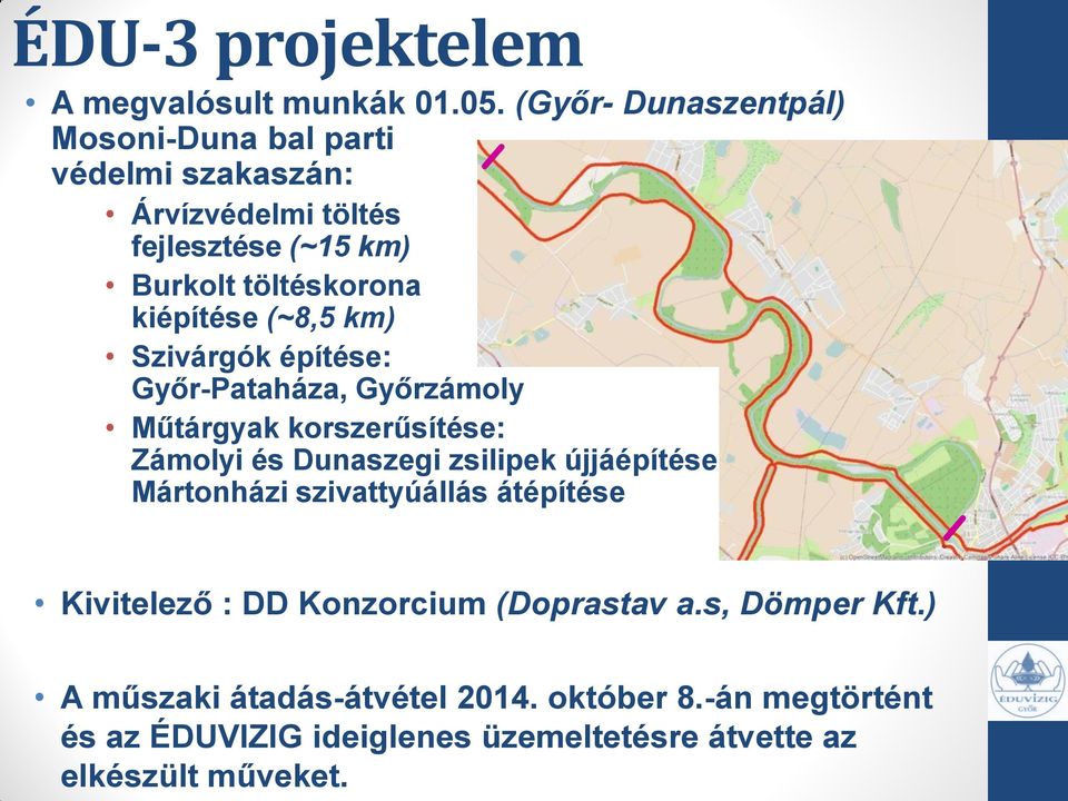 kiépítése (~8,5 km) Szivárgók építése: Győr-Pataháza, Győrzámoly Műtárgyak korszerűsítése: Zámolyi és Dunaszegi zsilipek