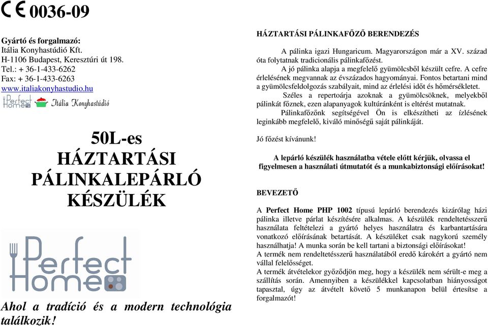 század óta folytatnak tradicionális pálinkafőzést. A jó pálinka alapja a megfelelő gyümölcsből készült cefre. A cefre érlelésének megvannak az évszázados hagyományai.