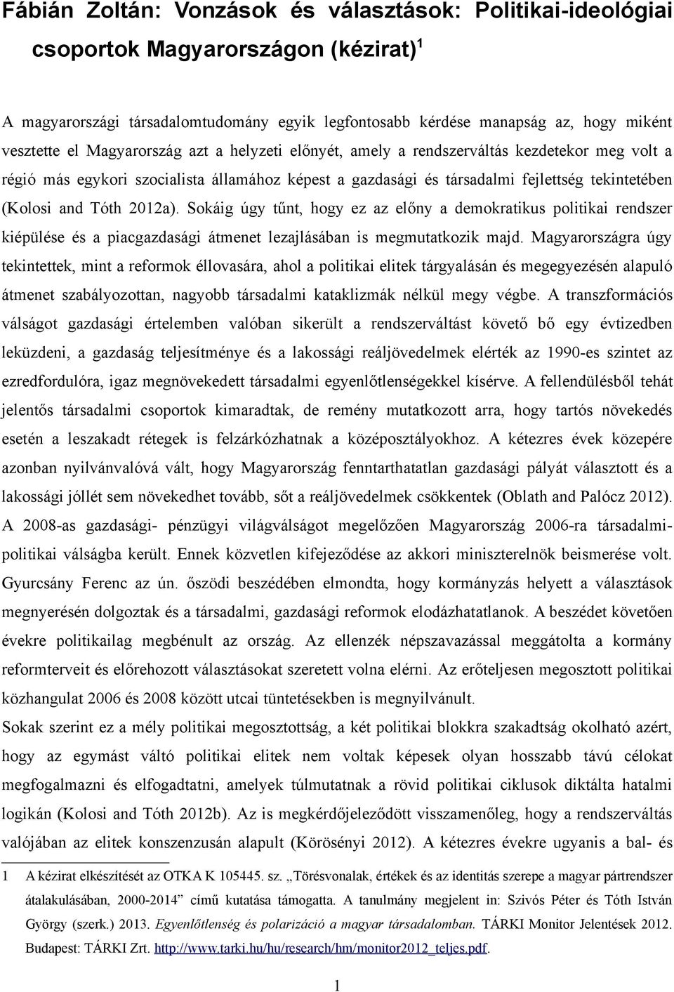 2012a). Sokáig úgy tűnt, hogy ez az előny a demokratikus politikai rendszer kiépülése és a piacgazdasági átmenet lezajlásában is megmutatkozik majd.