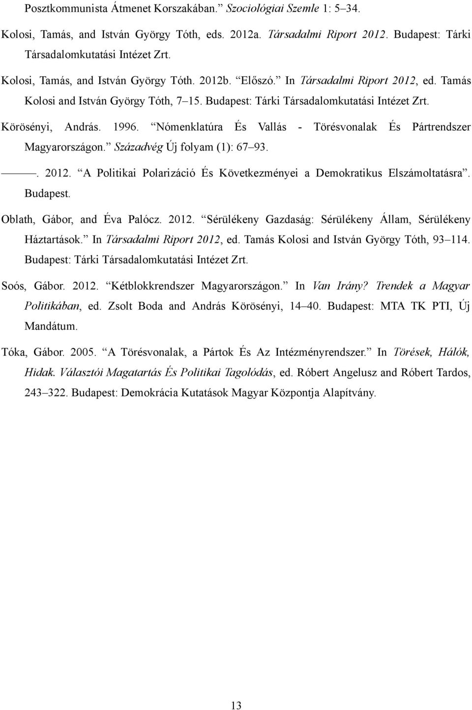 Nómenklatúra És Vallás - Törésvonalak És Pártrendszer Magyarországon. Századvég Új folyam (1): 67 93.. 2012. A Politikai Polarizáció És Következményei a Demokratikus Elszámoltatásra. Budapest.