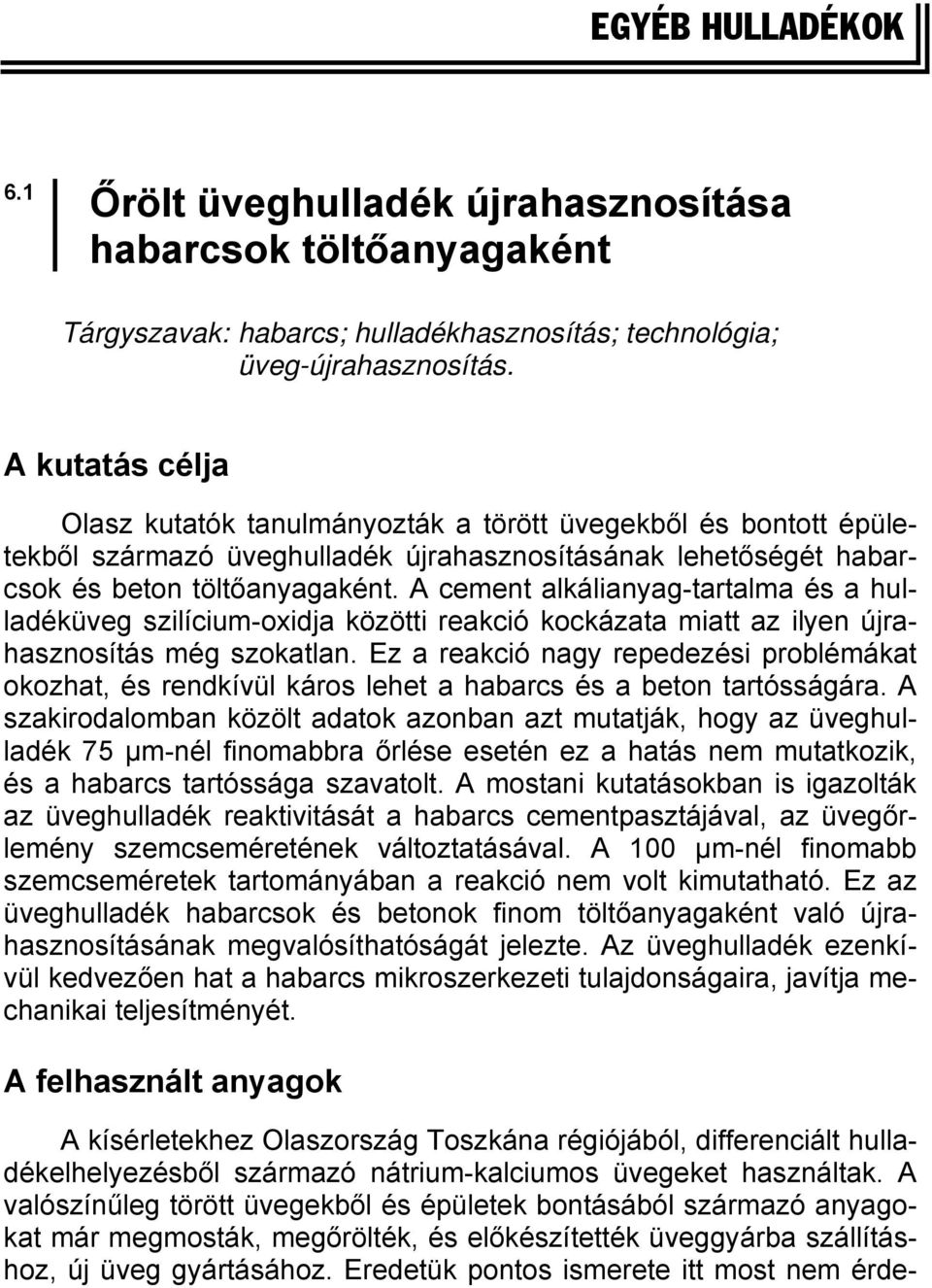 A cement alkálianyag-tartalma és a hulladéküveg szilícium-oxidja közötti reakció kockázata miatt az ilyen újrahasznosítás még szokatlan.