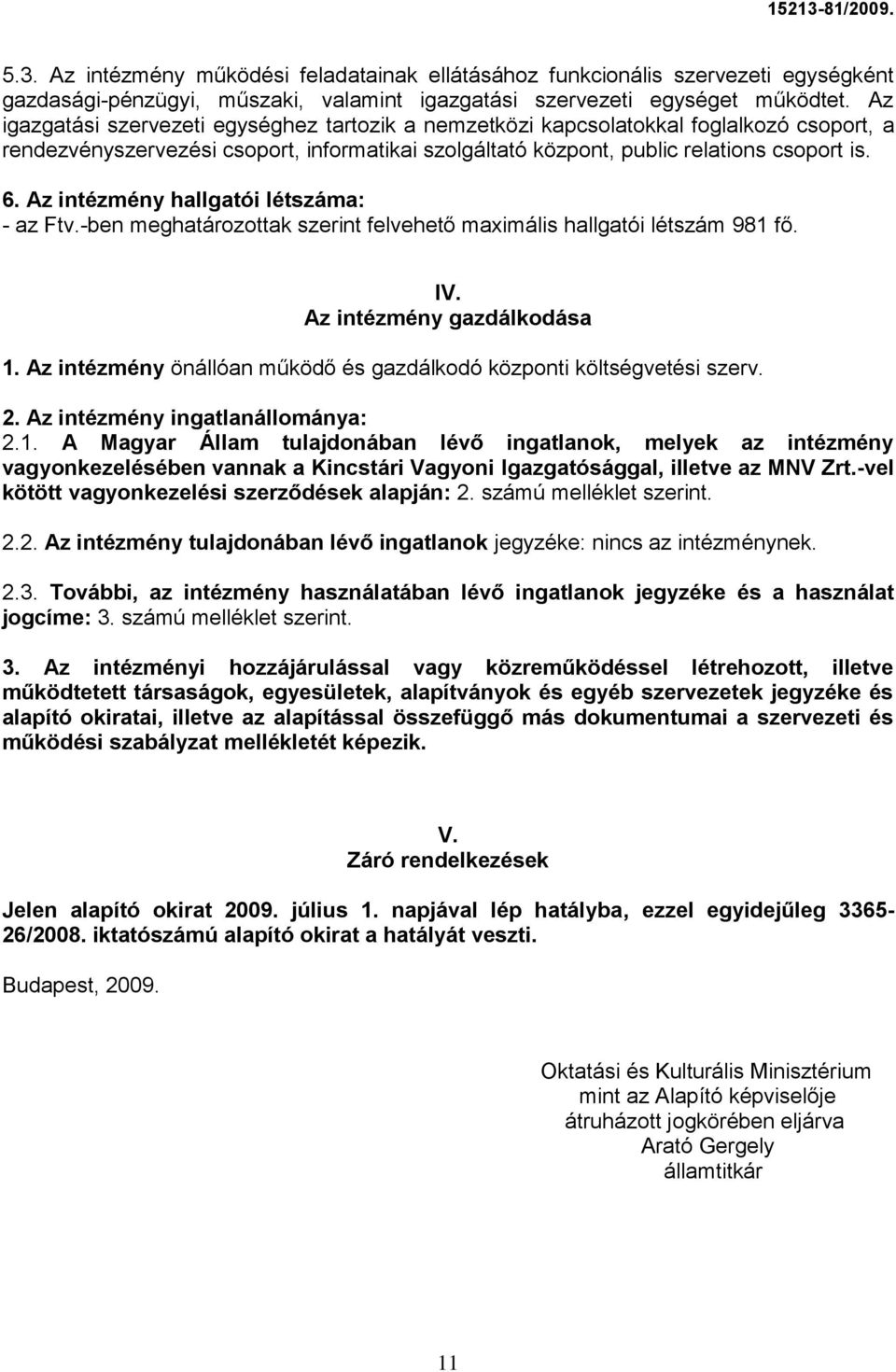 Az intézmény hallgatói létszáma: - az Ftv.-ben meghatározottak szerint felvehető maximális hallgatói létszám 981 fő. IV. Az intézmény gazdálkodása 1.