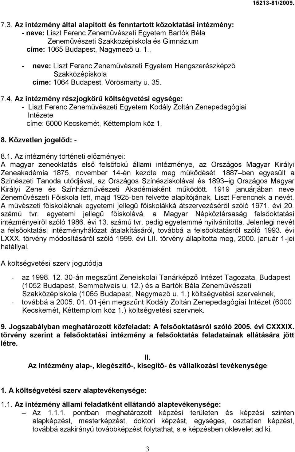 Budapest, Vörösmarty u. 35. 7.4. Az intézmény részjogkörű költségvetési egysége: - Liszt Ferenc Zeneművészeti Egyetem Kodály Zoltán Zenepedagógiai Intézete címe: 6000 Kecskemét, Kéttemplom köz 1. 8.