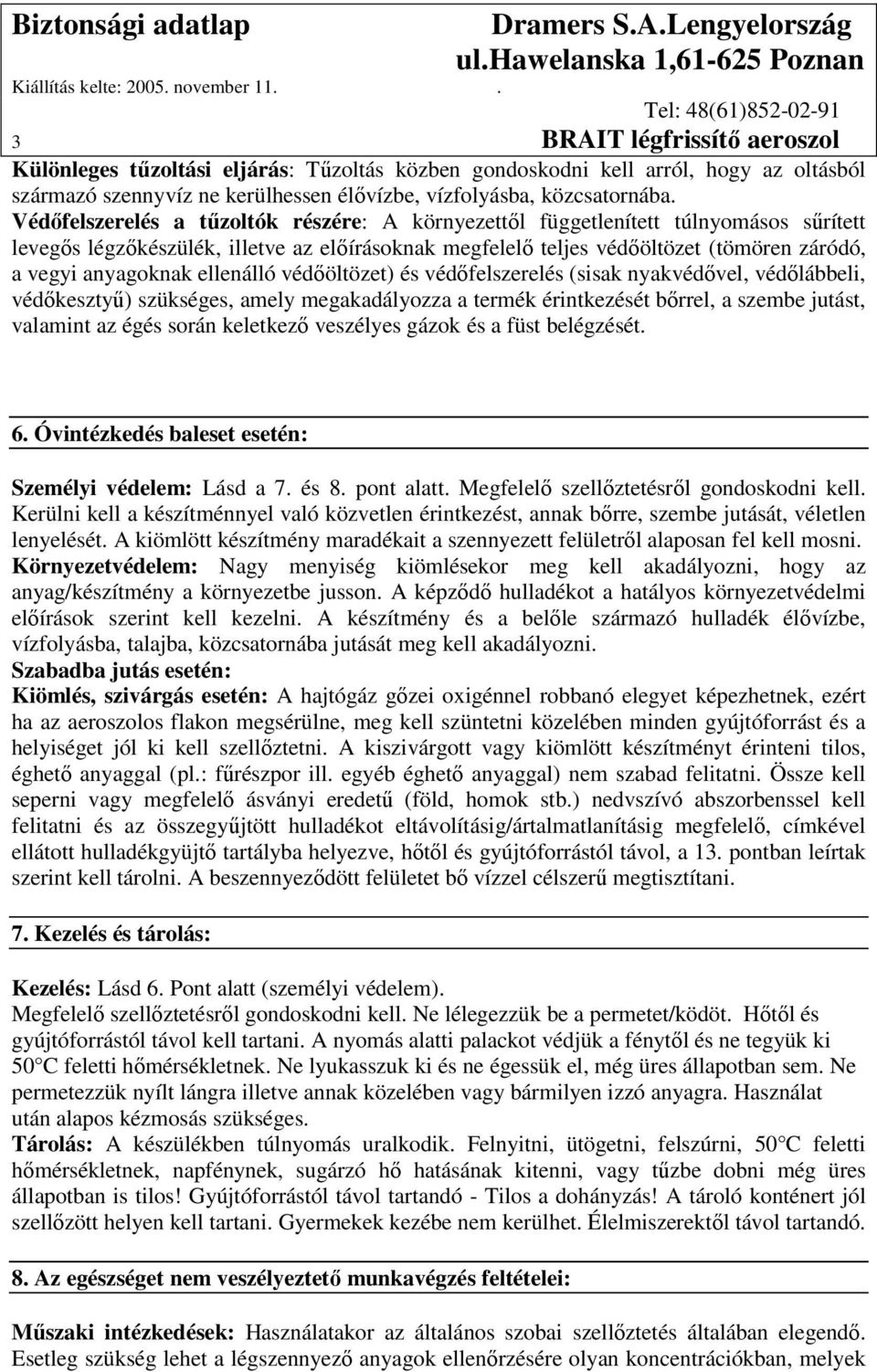 ellenálló védıöltözet) és védıfelszerelés (sisak nyakvédıvel, védılábbeli, védıkesztyő) szükséges, amely megakadályozza a termék érintkezését bırrel, a szembe jutást, valamint az égés során keletkezı