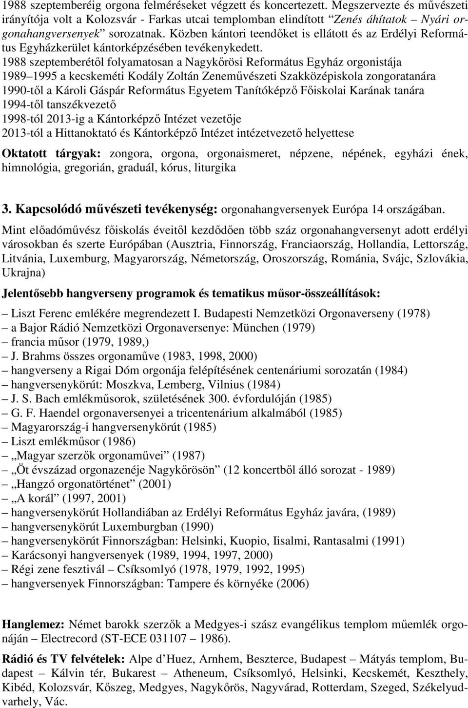 Közben kántori teendőket is ellátott és az Erdélyi Református Egyházkerület kántorképzésében tevékenykedett.