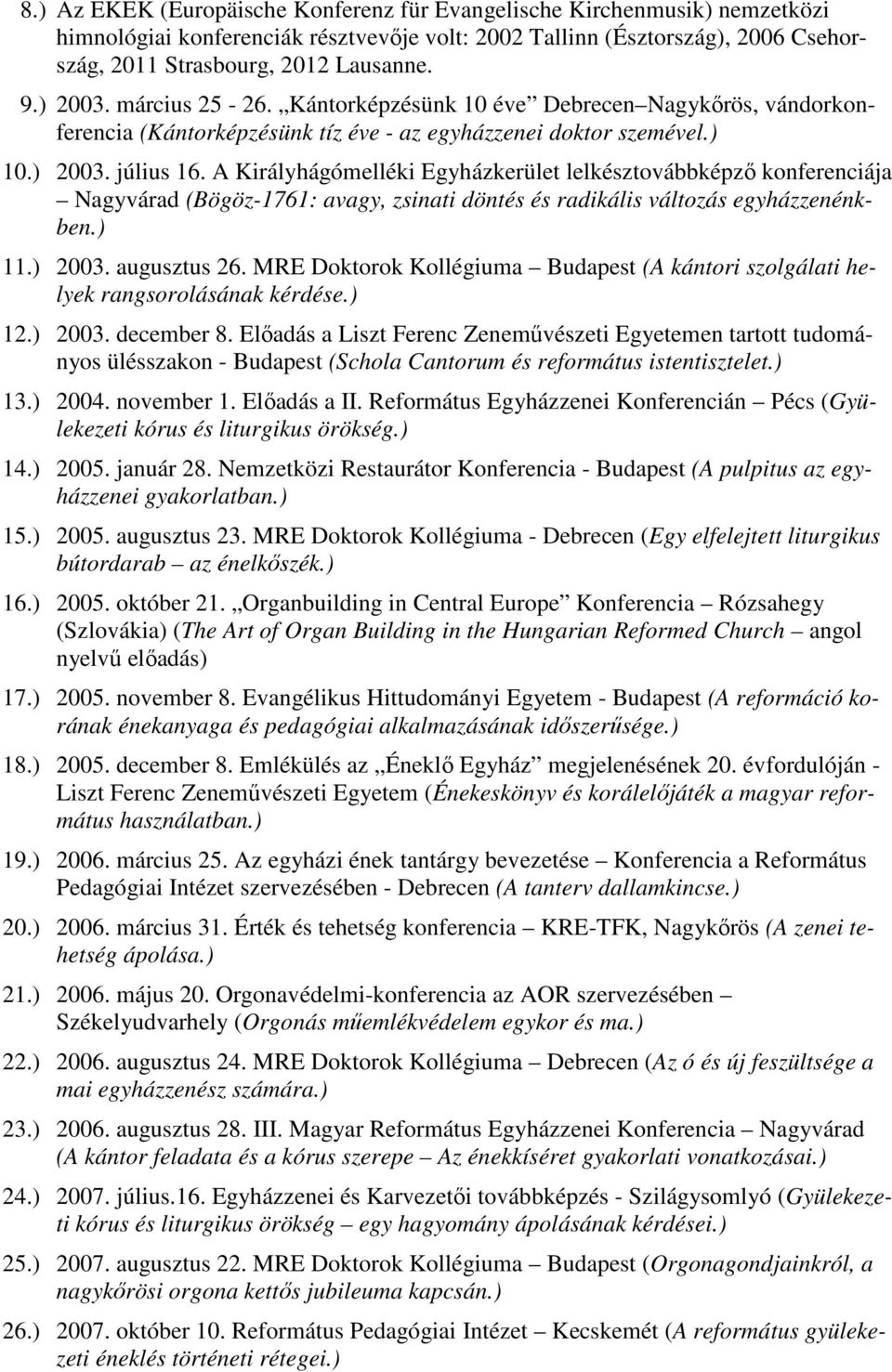 A Királyhágómelléki Egyházkerület lelkésztovábbképző konferenciája Nagyvárad (Bögöz-1761: avagy, zsinati döntés és radikális változás egyházzenénkben.) 11.) 2003. augusztus 26.