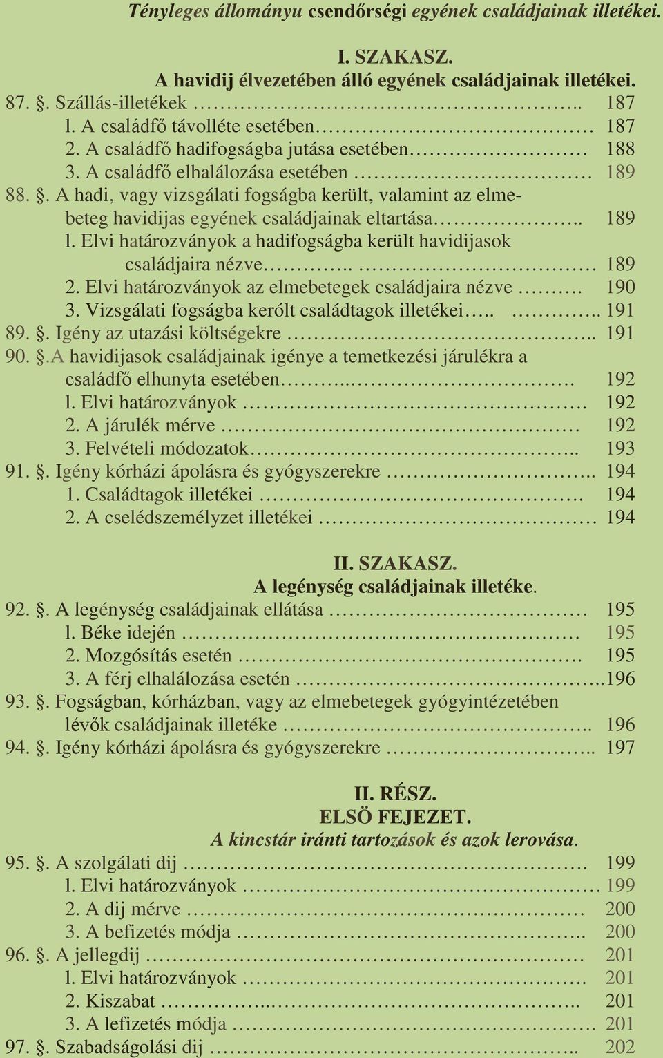 . A hadi, vagy vizsgálati fogságba került, valamint az elmebeteg havidijas egyének családjainak eltartása.. 189 l. Elvi határozványok a hadifogságba került havidijasok családjaira nézve.. 189 2.