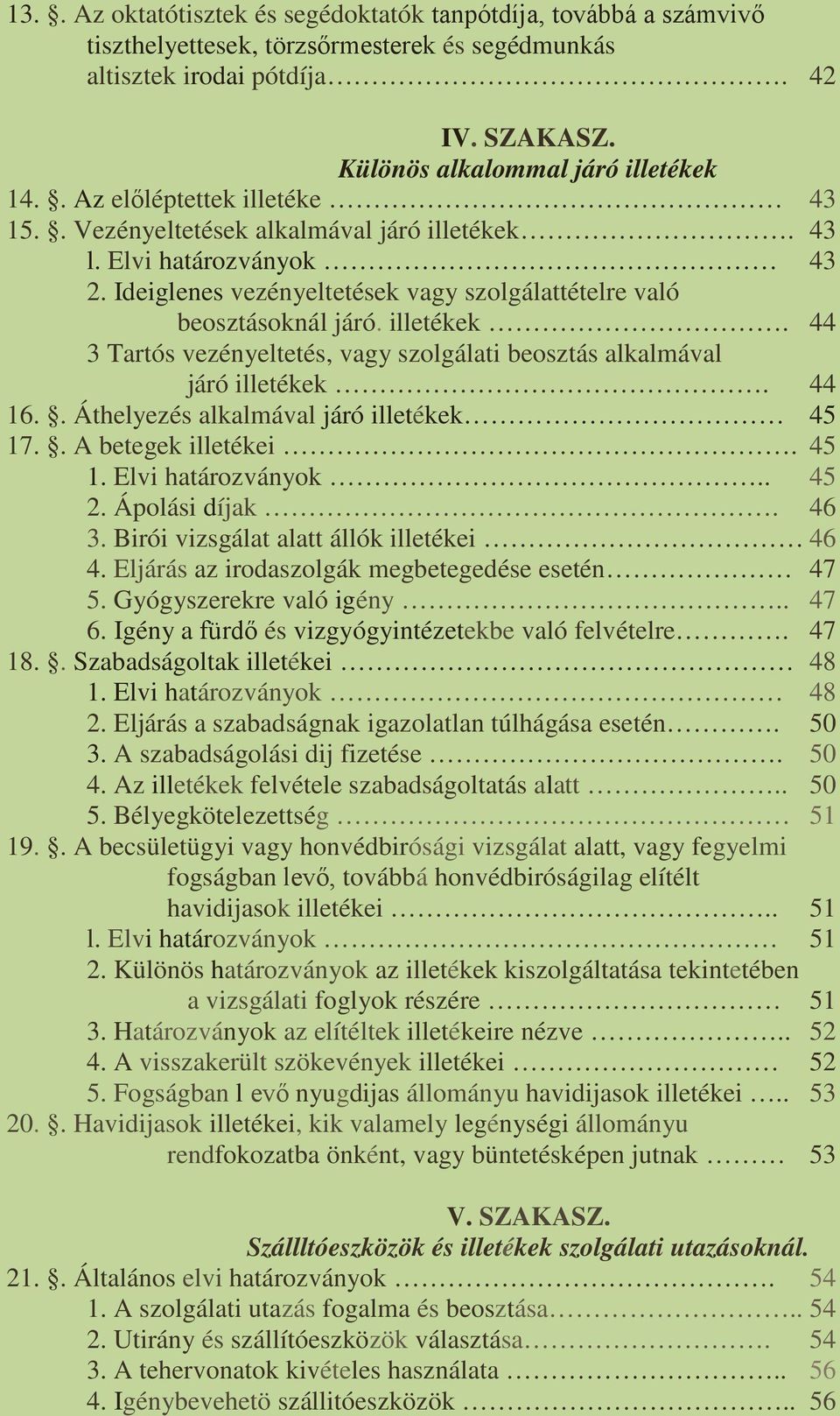 44 16.. Áthelyezés alkalmával járó illetékek 45 17.. A betegek illetékei. 45 1. Elvi határozványok.. 45 2. Ápolási díjak. 46 3. Birói vizsgálat alatt állók illetékei 46 4.