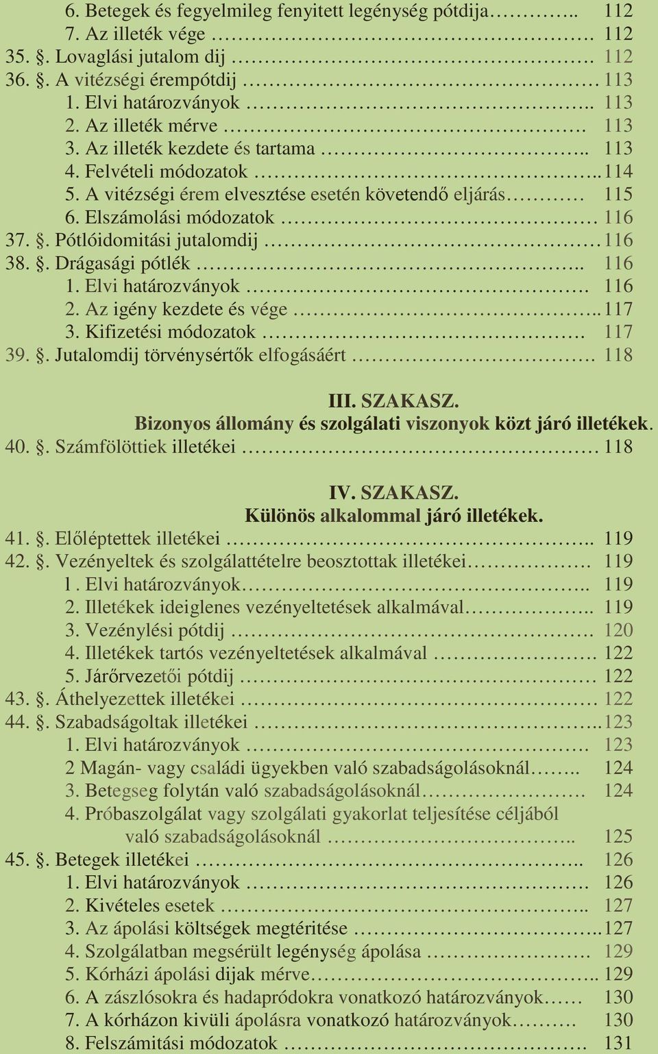 . Drágasági pótlék.. 116 1. Elvi határozványok. 116 2. Az igény kezdete és vége.. 117 3. Kifizetési módozatok. 117 39.. Jutalomdij törvénysértők elfogásáért. 118 III. SZAKASZ.