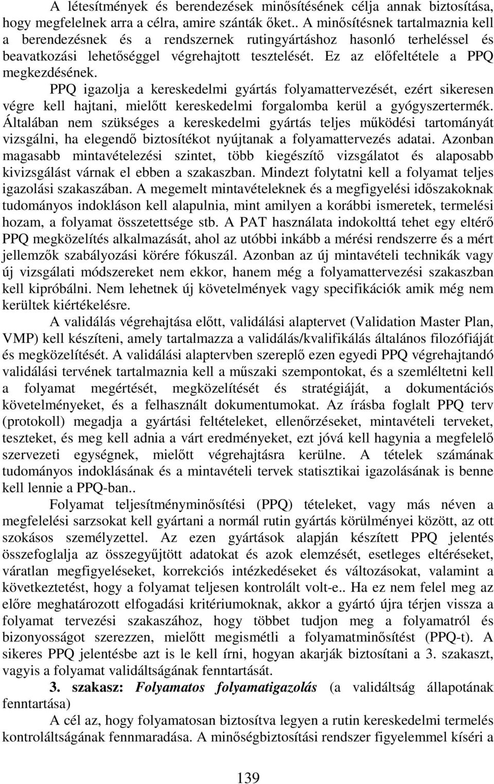 PPQ igazolja a kereskedelmi gyártás folyamattervezését, ezért sikeresen végre kell hajtani, mieltt kereskedelmi forgalomba kerül a gyógyszertermék.