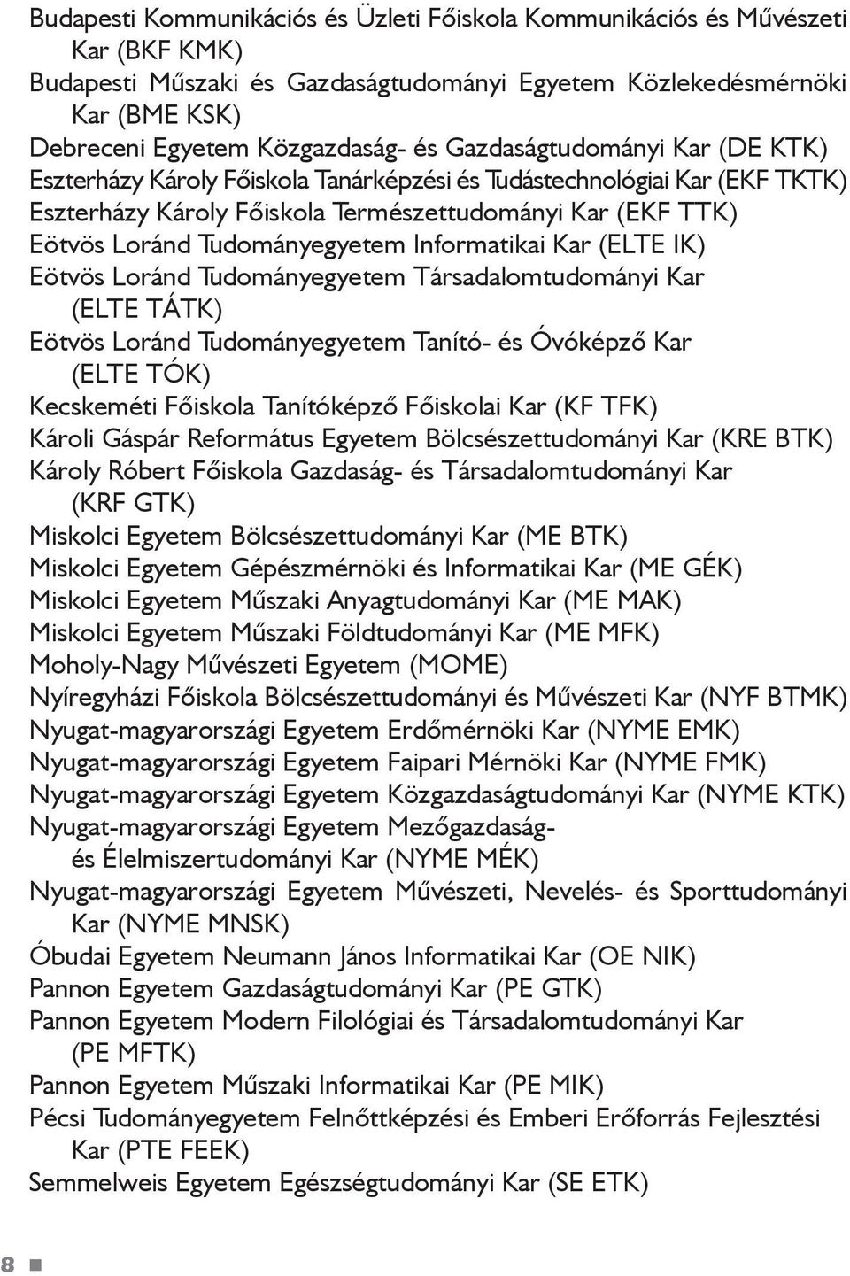 Informatikai Kar (ELTE IK) Eötvös Loránd Tudományegyetem Társadalomtudományi Kar (ELTE TÁTK) Eötvös Loránd Tudományegyetem Tanító- és Óvókézõ Kar (ELTE TÓK) Kecskeméti Fõiskola Tanítókézõ Fõiskolai