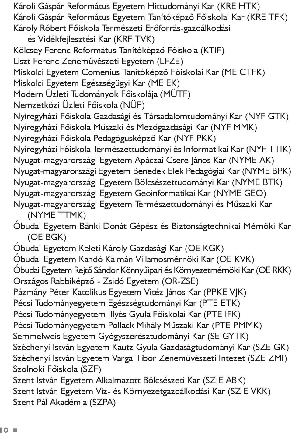 Egyetem Egészségügyi Kar (ME EK) Modern Üzleti Tudományok Fõiskolája (MÜTF) Nemzetközi Üzleti Fõiskola (NÜF) Nyíregyházi Fõiskola Gazdasági és Társadalomtudományi Kar (NYF GTK) Nyíregyházi Fõiskola