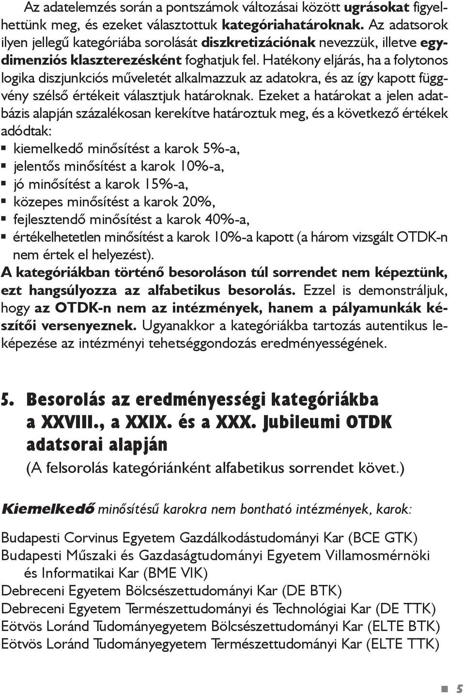 Hatékony eljárás, ha a folytonos logika diszjunkciós mûveletét alkalmazzuk az adatokra, és az így kaott függvény szélsõ értékeit választjuk határoknak.