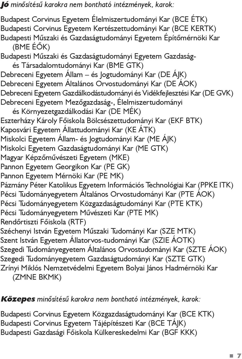 Debreceni Egyetem Általános Orvostudományi Kar (DE ÁOK) Debreceni Egyetem Gazdálkodástudományi és Vidékfejlesztési Kar (DE GVK) Debreceni Egyetem Mezõgazdaság-, Élelmiszertudományi és