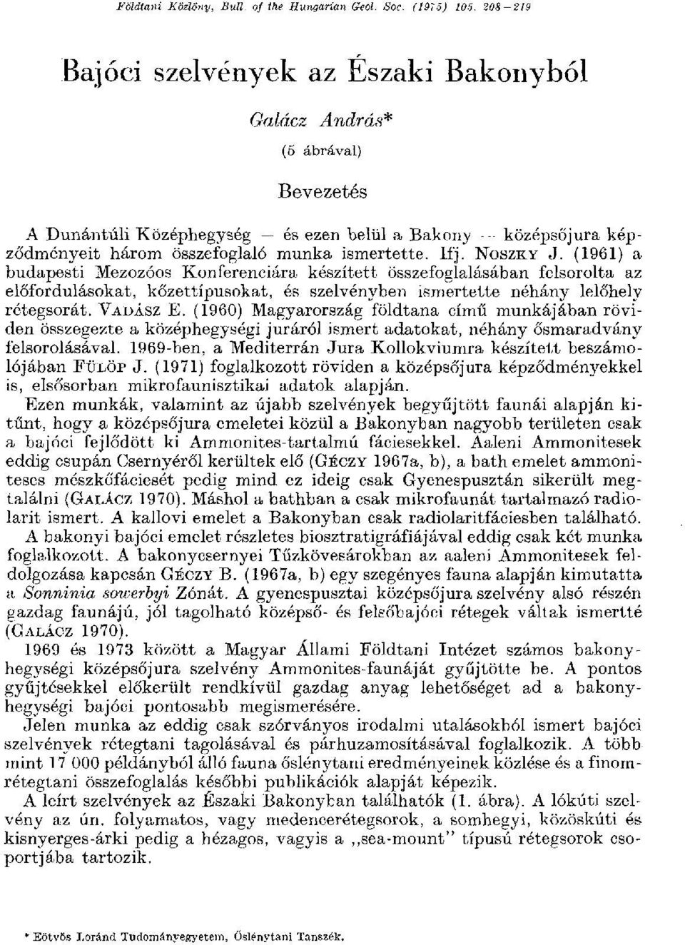 NOSZKY J. (1961) a budapesti Mezozóos Konferenciára készített összefoglalásában felsorolta az előfordulásokat, kőzettípusokat, és szelvényben ismertette néhány lelőhely rétegsorát. VADÁSZ E.